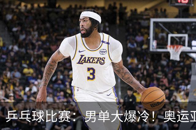 乒乓球比赛：男单大爆冷！奥运亚军2:4输球，世界第4出局无缘8强