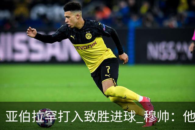 亚伯拉罕打入致胜进球 穆帅：他让我们达到了目的