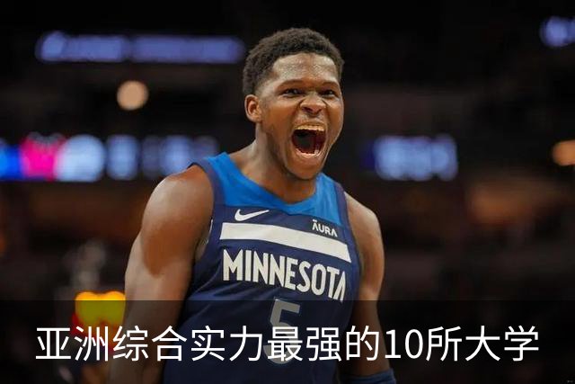 亚洲综合实力最强的10所大学
