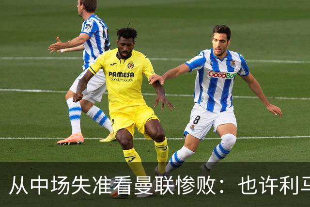 从中场失准看曼联惨败：也许利马的批评真是对的