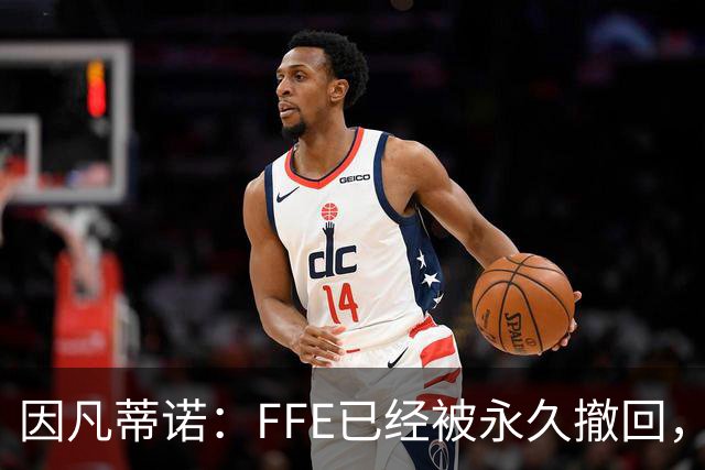因凡蒂诺：FFE已经被永久撤回，未来不会以任何形式重新推出