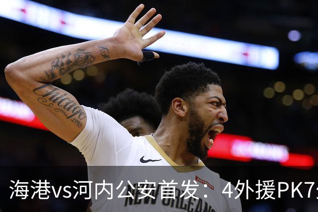 海港vs河内公安首发：4外援PK7外援！武磊 梅伦多先发 安佩姆出战
