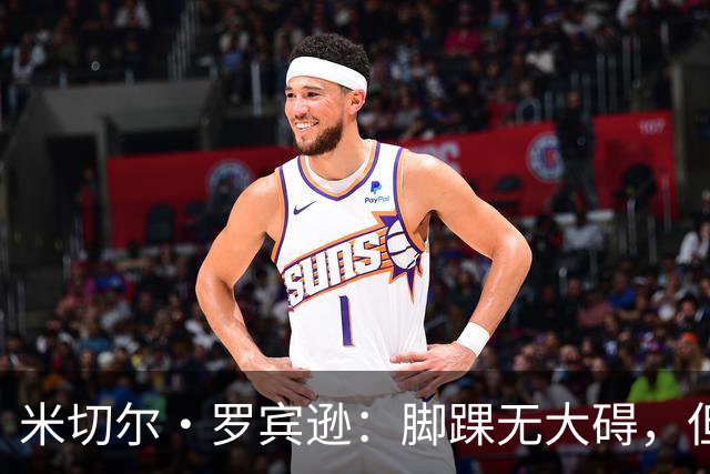 米切尔·罗宾逊：脚踝无大碍，但今天我抢板被爆了