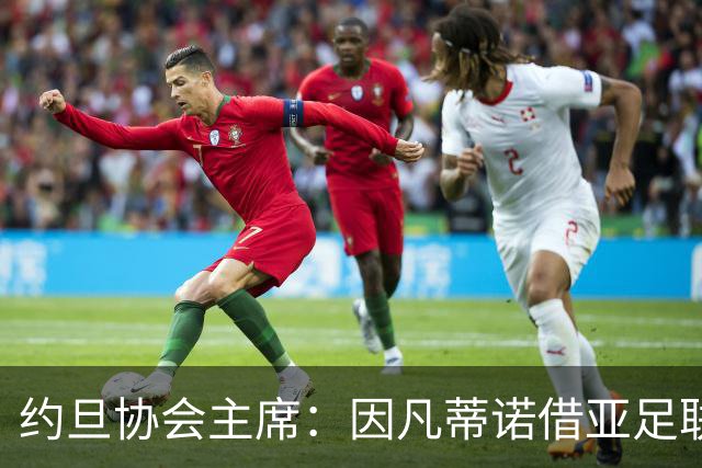 约旦协会主席：因凡蒂诺借亚足联大会拉票，把足球变成了政治