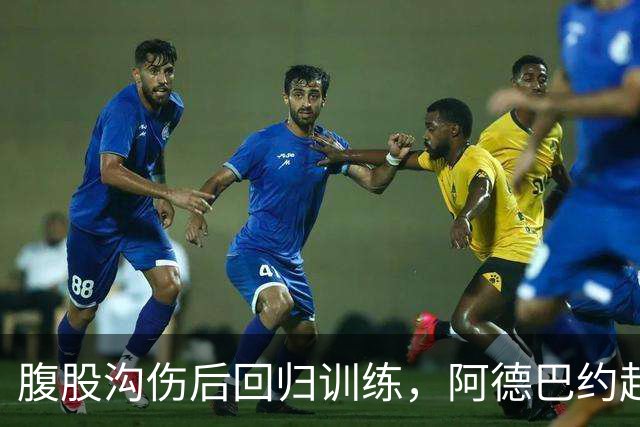 腹股沟伤后回归训练，阿德巴约赶上揭幕战对森林狼