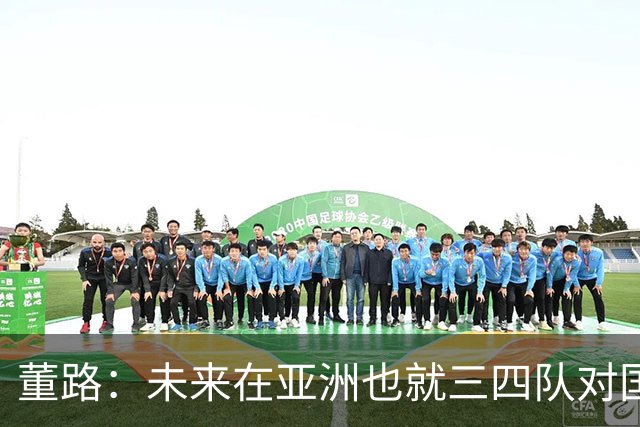 董路：未来在亚洲也就三四队对国足有威胁：日韩乌兹和沙特