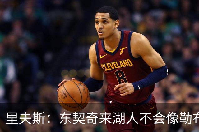 里夫斯：东契奇来湖人不会像勒布朗当年那样被科蜜排斥