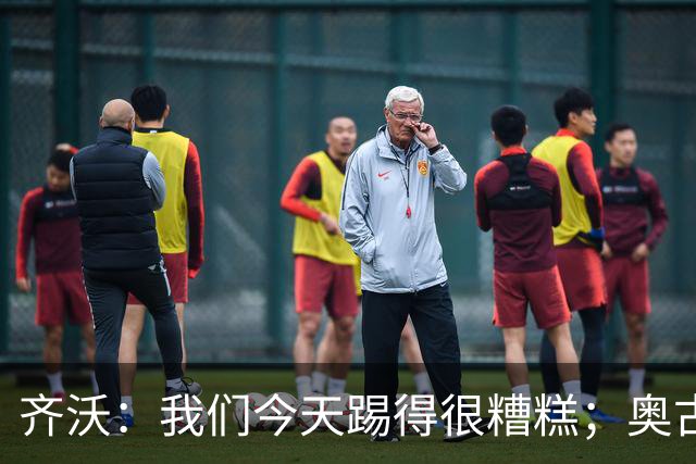 齐沃：我们今天踢得很糟糕；奥古斯托有肠胃炎但硬撑了全场