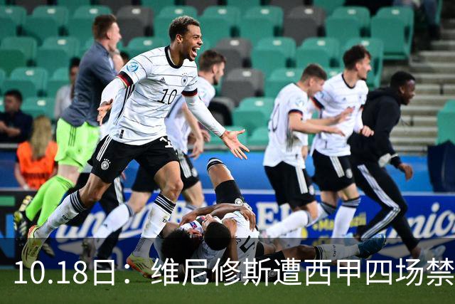 10.18日：维尼修斯遭西甲四场禁赛，皇马左边锋位置空缺，国家德比迎年轻人机会