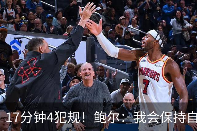 17分钟4犯规！鲍尔：我会保持自己的节奏