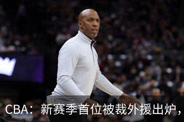 CBA：新赛季首位被裁外援出炉，广东男篮两连败成广东老三，杨鸣批崔永熙在场毫无作用